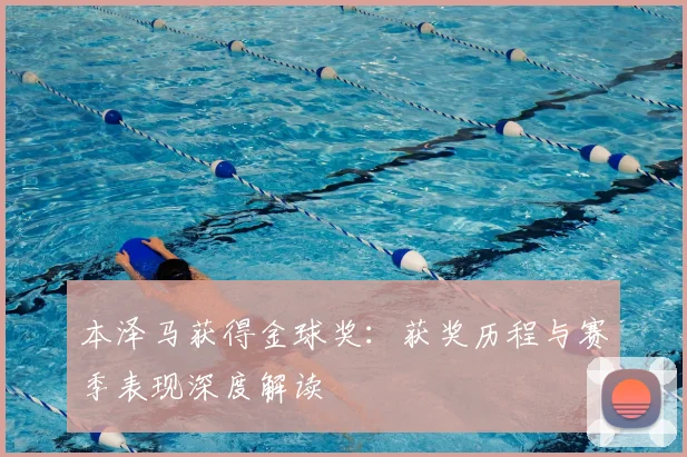 本泽马获得金球奖：获奖历程与赛季表现深度解读