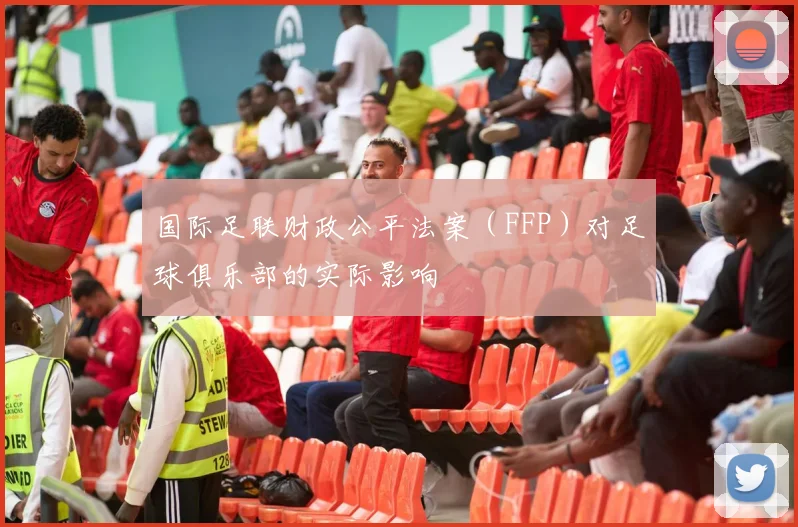 国际足联财政公平法案(FFP)对足球俱乐部的实际影响