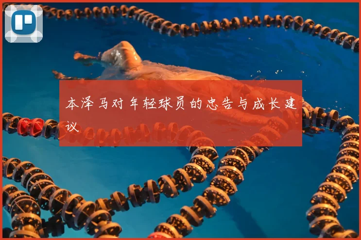 本泽马对年轻球员的忠告与成长建议