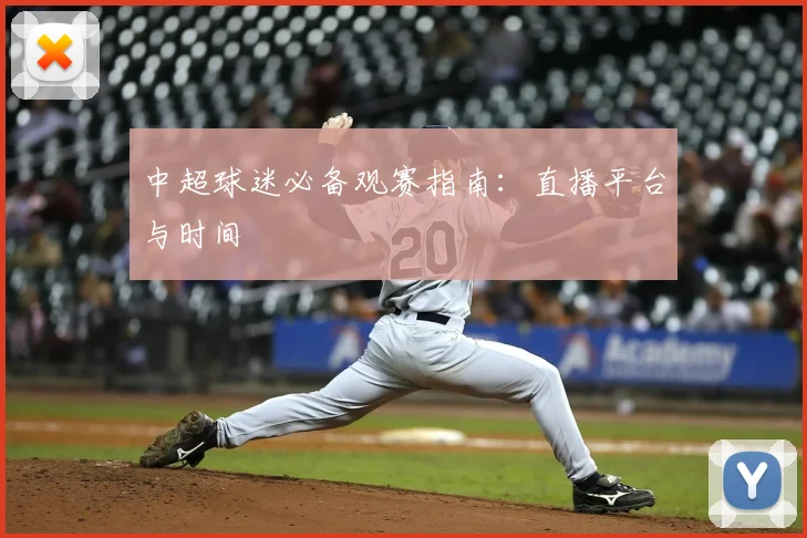中超球迷必备观赛指南:直播平台与时间